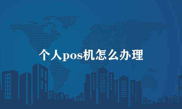 个人pos机怎么办理