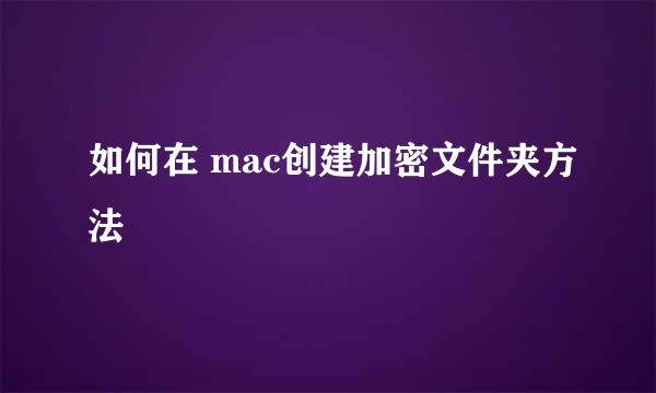 如何在 mac创建加密文件夹方法