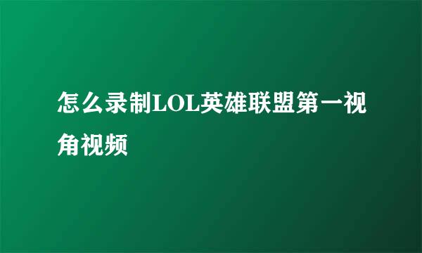 怎么录制LOL英雄联盟第一视角视频