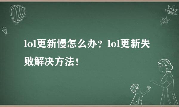 lol更新慢怎么办？lol更新失败解决方法！