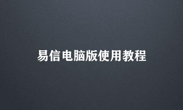 易信电脑版使用教程