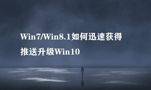 Win7/Win8.1如何迅速获得推送升级Win10