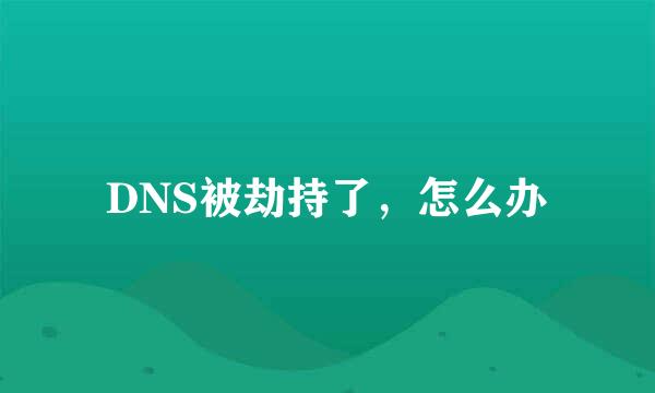 DNS被劫持了，怎么办