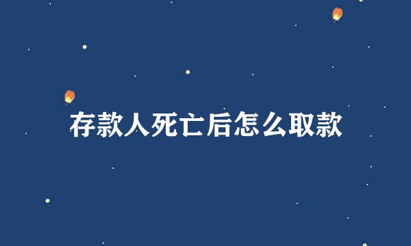 存款人死亡后怎么取款