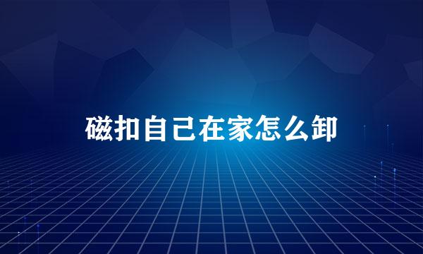 磁扣自己在家怎么卸