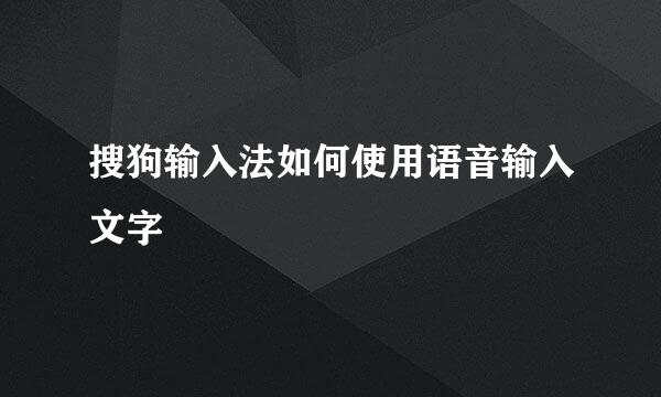 搜狗输入法如何使用语音输入文字