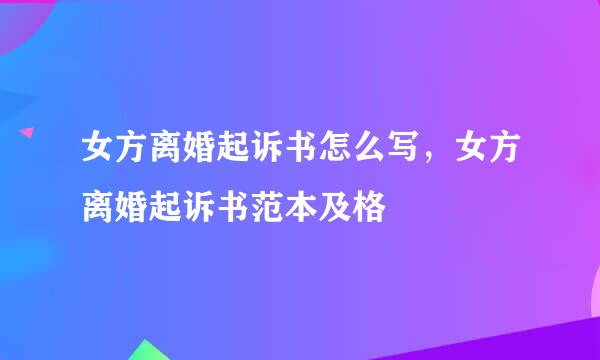 女方离婚起诉书怎么写，女方离婚起诉书范本及格