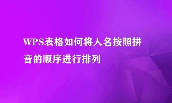 WPS表格如何将人名按照拼音的顺序进行排列