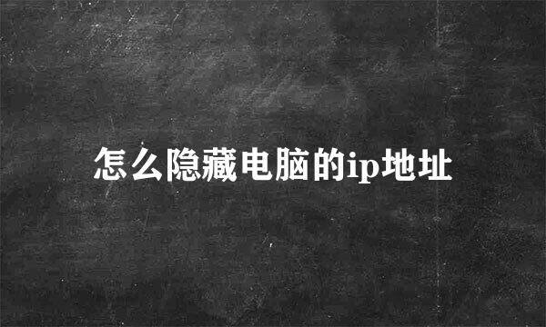 怎么隐藏电脑的ip地址