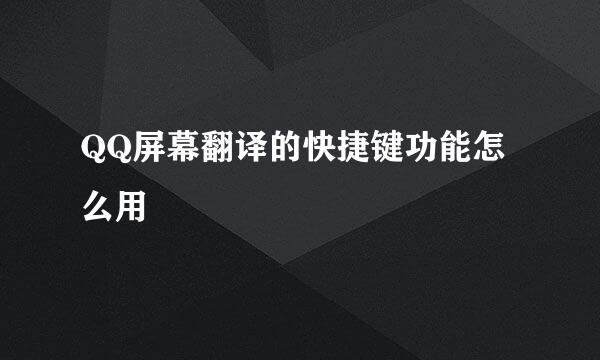 QQ屏幕翻译的快捷键功能怎么用