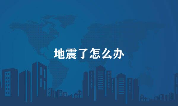 地震了怎么办