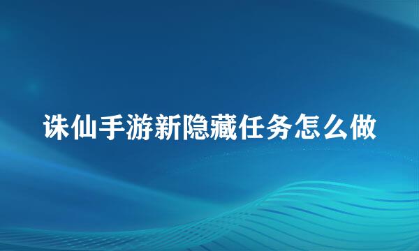 诛仙手游新隐藏任务怎么做