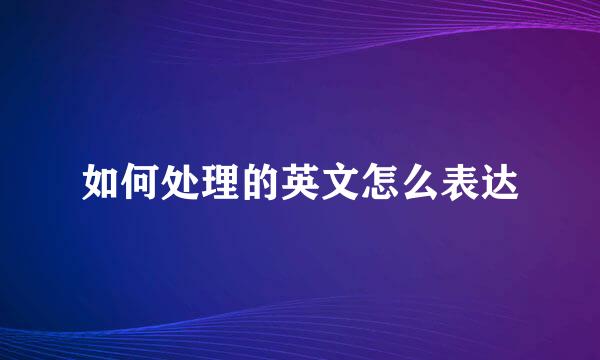 如何处理的英文怎么表达