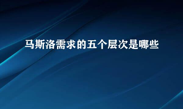 马斯洛需求的五个层次是哪些