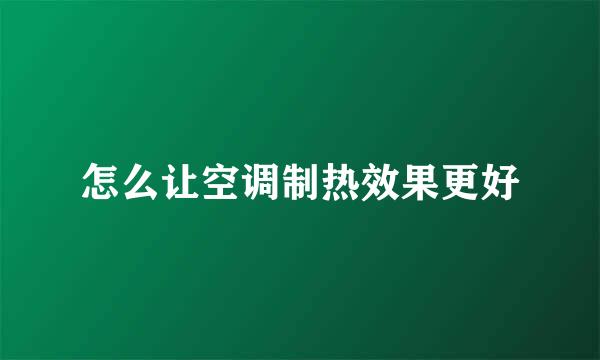 怎么让空调制热效果更好