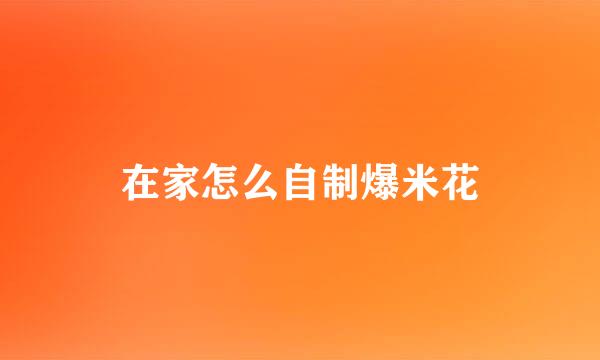 在家怎么自制爆米花