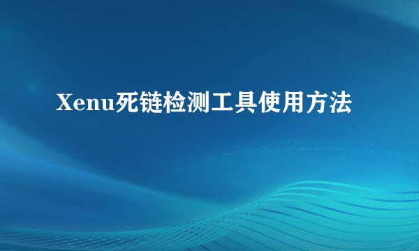 Xenu死链检测工具使用方法