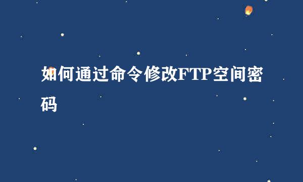 如何通过命令修改FTP空间密码