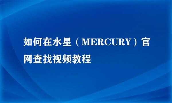 如何在水星（MERCURY）官网查找视频教程