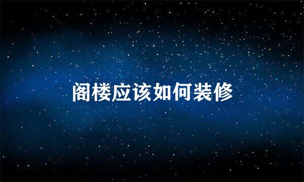阁楼应该如何装修
