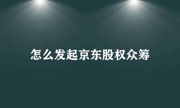 怎么发起京东股权众筹