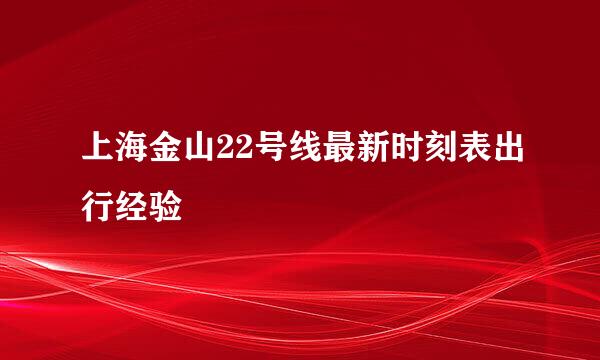 上海金山22号线最新时刻表出行经验