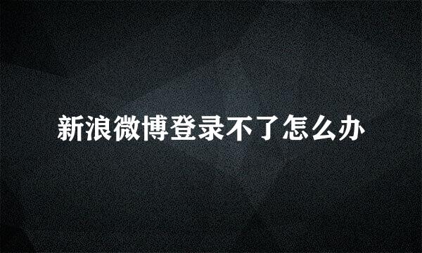 新浪微博登录不了怎么办