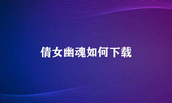 倩女幽魂如何下载