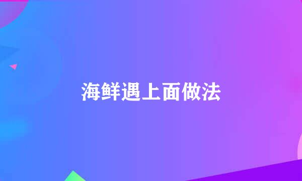 海鲜遇上面做法