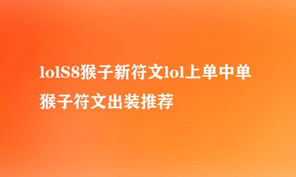 lolS8猴子新符文lol上单中单猴子符文出装推荐