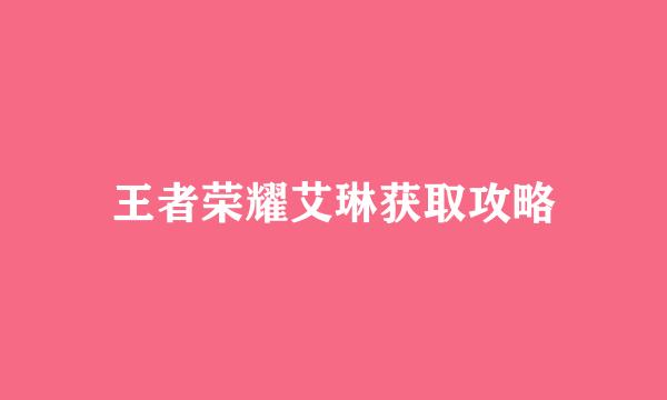 王者荣耀艾琳获取攻略