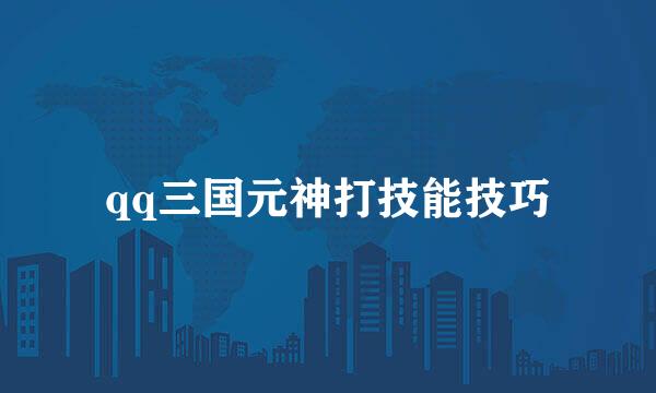 qq三国元神打技能技巧