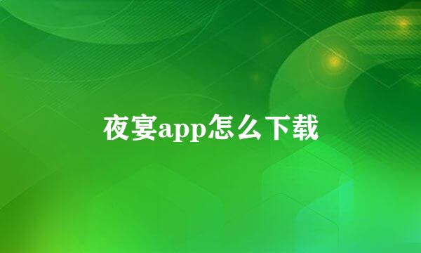 夜宴app怎么下载