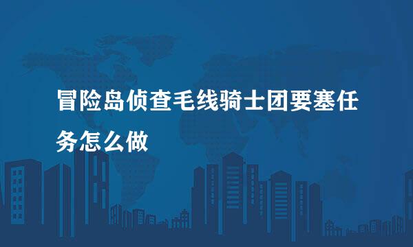 冒险岛侦查毛线骑士团要塞任务怎么做