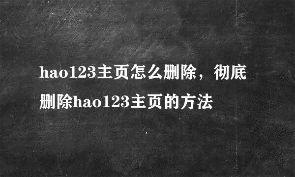 hao123主页怎么删除，彻底删除hao123主页的方法