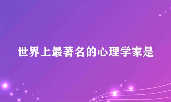 世界上最著名的心理学家是
