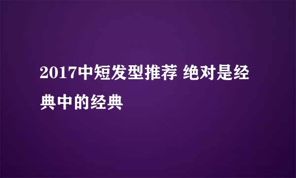 2017中短发型推荐 绝对是经典中的经典