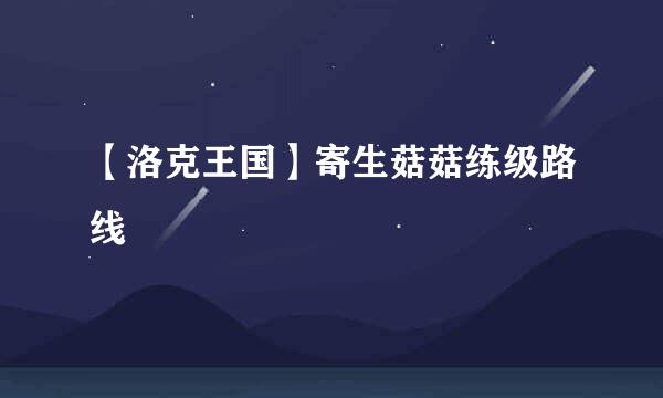 【洛克王国】寄生菇菇练级路线