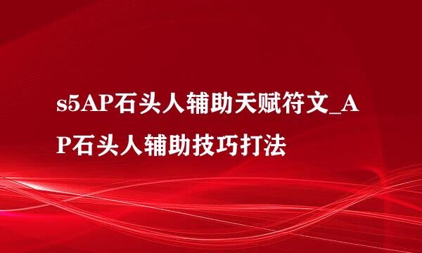 s5AP石头人辅助天赋符文_AP石头人辅助技巧打法