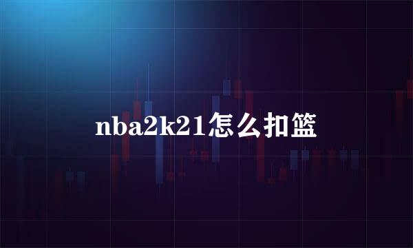 nba2k21怎么扣篮