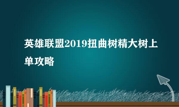 英雄联盟2019扭曲树精大树上单攻略