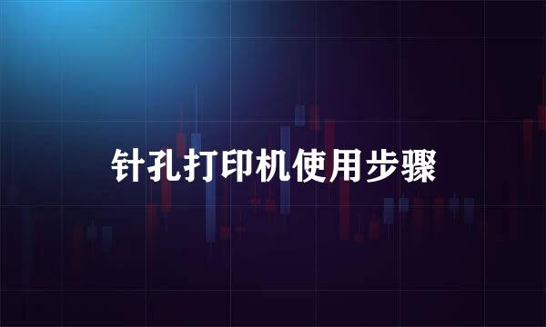 针孔打印机使用步骤