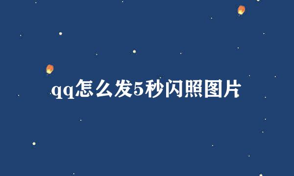 qq怎么发5秒闪照图片
