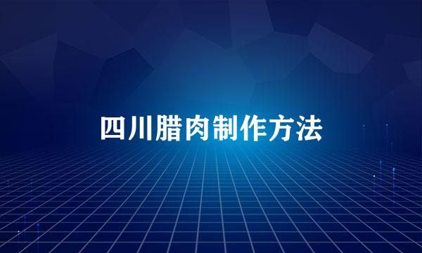 四川腊肉制作方法