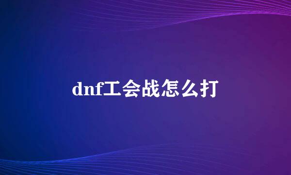 dnf工会战怎么打