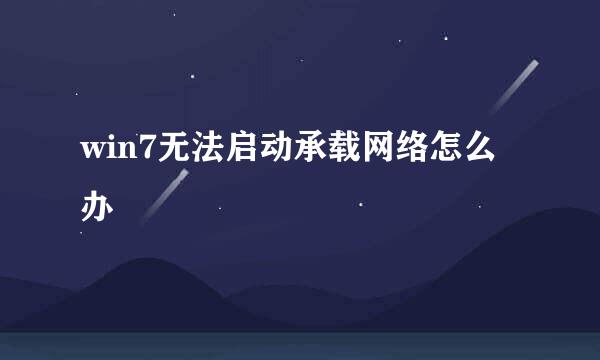 win7无法启动承载网络怎么办