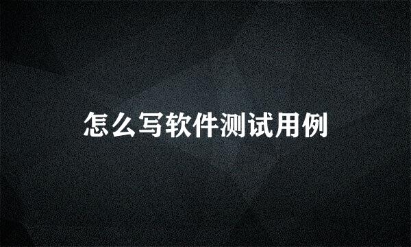怎么写软件测试用例