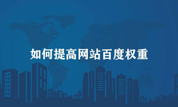 如何提高网站百度权重