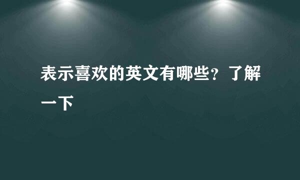 表示喜欢的英文有哪些？了解一下