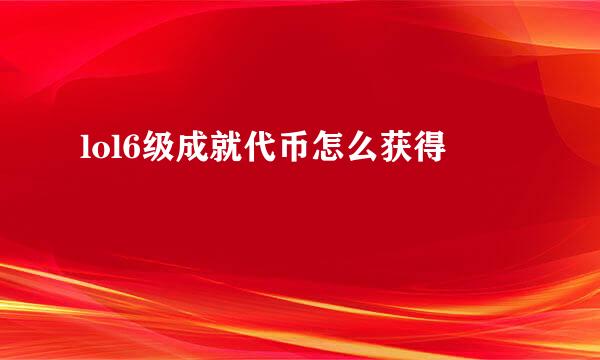 lol6级成就代币怎么获得